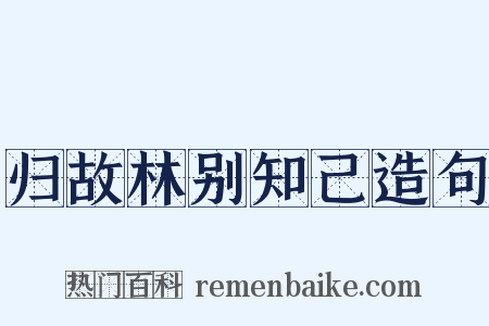 归故林别知己造句是什么意思的图片